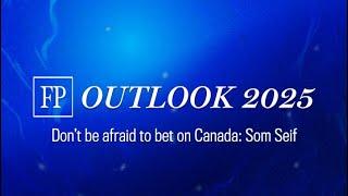 FP Outlook 2025: Don't be afraid to bet on Canada: Som Seif