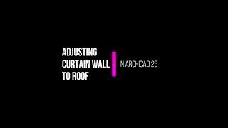 Adjusting curtain wall to roof in Archicad 25