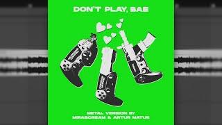 Don't Play Bae - metal version by MIRASCREAM & ARTUR MATUR