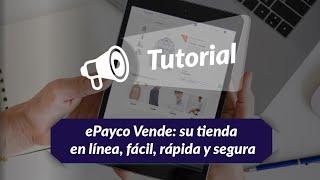 Tutorial | ePayco Vende: su tienda en línea, fácil, rápida y segura