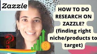 HOW TO DO RESEARCH ON ZAZZLE??(finding right niche/products to target)