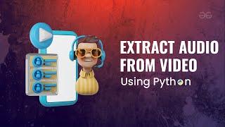 How to EXTRACT AUDIO from VIDEO using Python | Python Projects | GeeksforGeeks