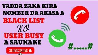 YADDA ZAKA KIRA NOMBER  DA AKASA A BLACK LIST KO USER BUSY.