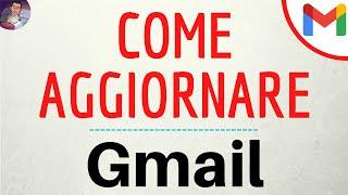 AGGIORNAMENTO GMAIL App, come aggiornare applicazione Google Gmail e SCARICARE la NUOVA VERSIONE