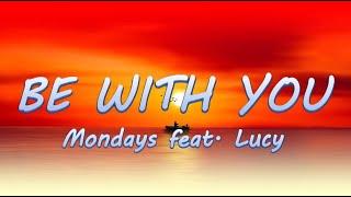 Be With You - Mondays ft. Lucy || Lyrics / Lyric Video 
