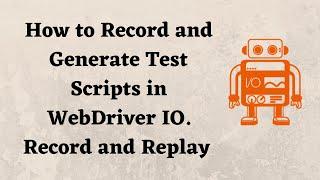 How to Record and Generate Test Scripts in WebDriver IO.