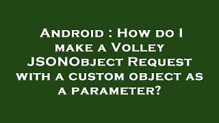 Android : How do I make a Volley JSONObject Request with a custom object as a parameter?