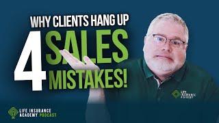 How to Sell Life Insurance: Why Clients Hang Up, 4 Sales Mistakes to Avoid LIAP Ep263