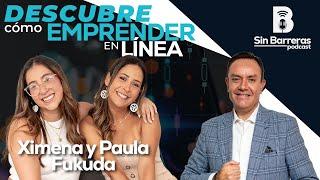 Ximena Fukuda y Paula Fukuda | Descubre cómo emprender en línea | Sin Barreras Podcast | T1 EP2