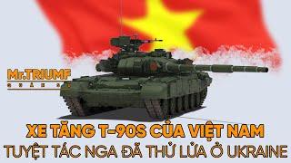 Xe tăng T-90S “quốc bảo” của Việt Nam - Tuyệt tác vũ khí Nga đã thử lửa ở Ukraine