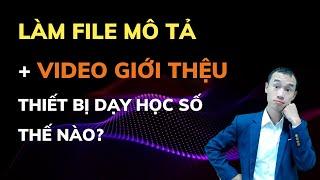 Làm file mô tả thuyết minh và video ứng dụng thiết bị dạy học số theo quy định của Bộ giáo dục