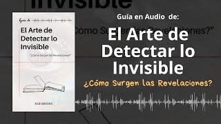 Guía EL ARTE DE DETECTAR LO INVISIBLE | ¿Cómo Surgen las Revelaciones? | Voz + PDF 