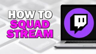 How To Squad Stream On Twitch (Step by Step)