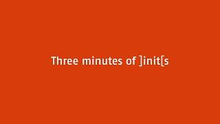 Three minutes of ]init[s