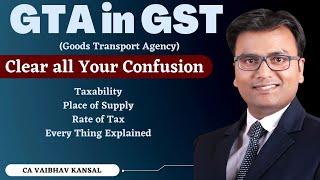 GTA in GST (Goods Transport Agency) Clear all Confusion - Taxability, Rate of Tax, Place of Supply