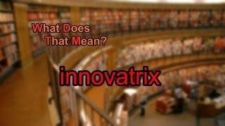 What does innovatrix mean?