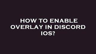 How to enable overlay in discord ios?