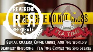 Serial Killers, Crime Lords, World's Scariest Unboxing | Tea Time Crimes | The Reverend & Reprobate