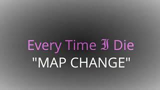 Every Time I Die   Map Change Lyrics