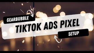 Gearbubble Tiktok Ads Pixel Setup