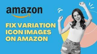 Fix Variation Icon Images on Amazon 2023