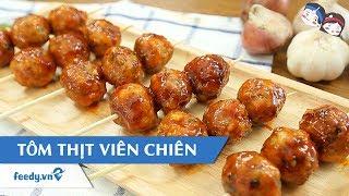 Hướng dẫn cách làm món TÔM THỊT VIÊN CHIÊN | Feedy TV