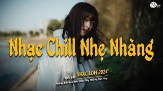 Nhạc Chill Lofi 2024 - Những Bản Lofi Mix Chill Nhẹ Nhàng Cực Hay -Nhạc Trẻ Lofi Gây Nghiện Hot 2024