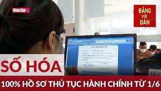 100% hồ sơ thủ tục hành chính sẽ được số hóa từ 1/6 | Đảng với Dân