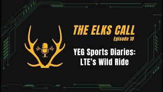 The Elks Call Ep10 - YEG Sports Diaries: LTE’s Wild Ride