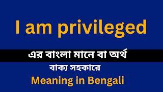 I am privileged meaning in bengali/I am privileged  শব্দের বাংলা ভাষায় অর্থ অথবা মানে কি