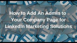 How to add an Admin to Your LinkedIn Company Page Advertising Account (Marketing Solutions)