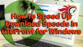 How to Speed Up Download Speeds in uTorrent for Windows