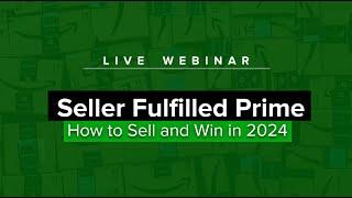 How to Sell and Win on Amazon Seller Fulfilled Prime (SFP) - Webinar 2024