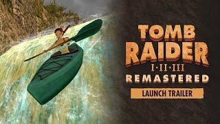 Tomb Raider I-III Remastered - Launch Trailer (All Platforms)