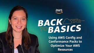 Back to Basics: Using AWS Config and Conformance Packs to Optimize Your AWS Resources