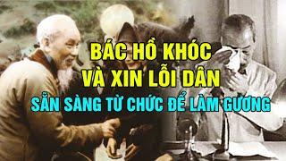 SỰ KIỆN ÍT AI BIẾT - Bác Hồ Khóc và Xin Lỗi Dân - Sẵn sàng TỪ CHỨC | Kể Chuyện Bác Hồ Mới Nhất