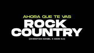 AHORA QUE TE VAS- (ROCK COUNTRY) - CHRISTIAN DANIEL X EZZE DJ