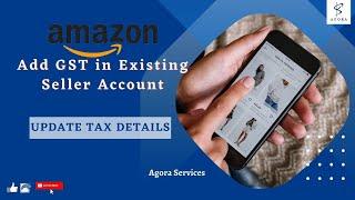 Updating GST Details in Amazon Seller Account | Add GST in Existing Seller Account | #AgoraServices