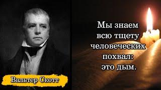 Вальтер Скотт. Мы знаем всю тщету человеческих похвал: это дым.