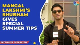 Mangal Lakshmi’s Shubham Dipta aka Kartik shares summer tips to beat the heat | Exclusive