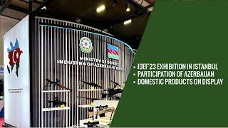 Azerbaijan participates at IDEF'23 defense fair in Istanbul, Türkiye - Caliber News English