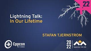 Lightning Talk: Now in Our Lifetimes Cpp - Staffan Tjernstrom - CppCon 2022