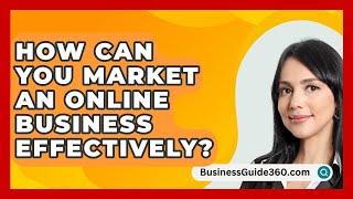 How Can You Market an Online Business Effectively? - BusinessGuide360.com