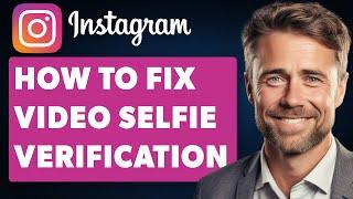 How to Fix Instagram Video Selfie Verification Not Working (Full 2024 Guide)