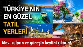 Türkiye’nin en güzel tatil yerleri: Mavi suların, tarihi yerlerin ve güneşin keyfini çıkarın!