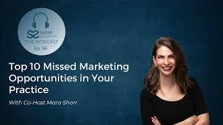 Top 10 Missed Marketing Opportunities in Your Practice - "Shorr Solutions: The Podcast" - Ep. 56