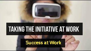 Career Readiness - Success at Work - TAKING THE INITIATIVE AT WORK