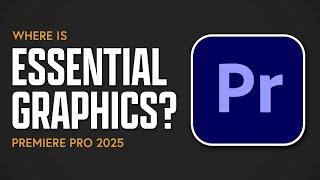 Where is the Essential Graphics Panel? Adobe Premiere Pro 2025