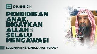 Pendidikan Anak, Ingatkan Allah Selalu Mengawasi - Syaikh Sulaiman bin Salimullah Ar-Ruhaily