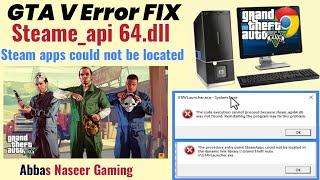Steam_api64.dll not found Error in GTA-V solution | Steam apps could not be located